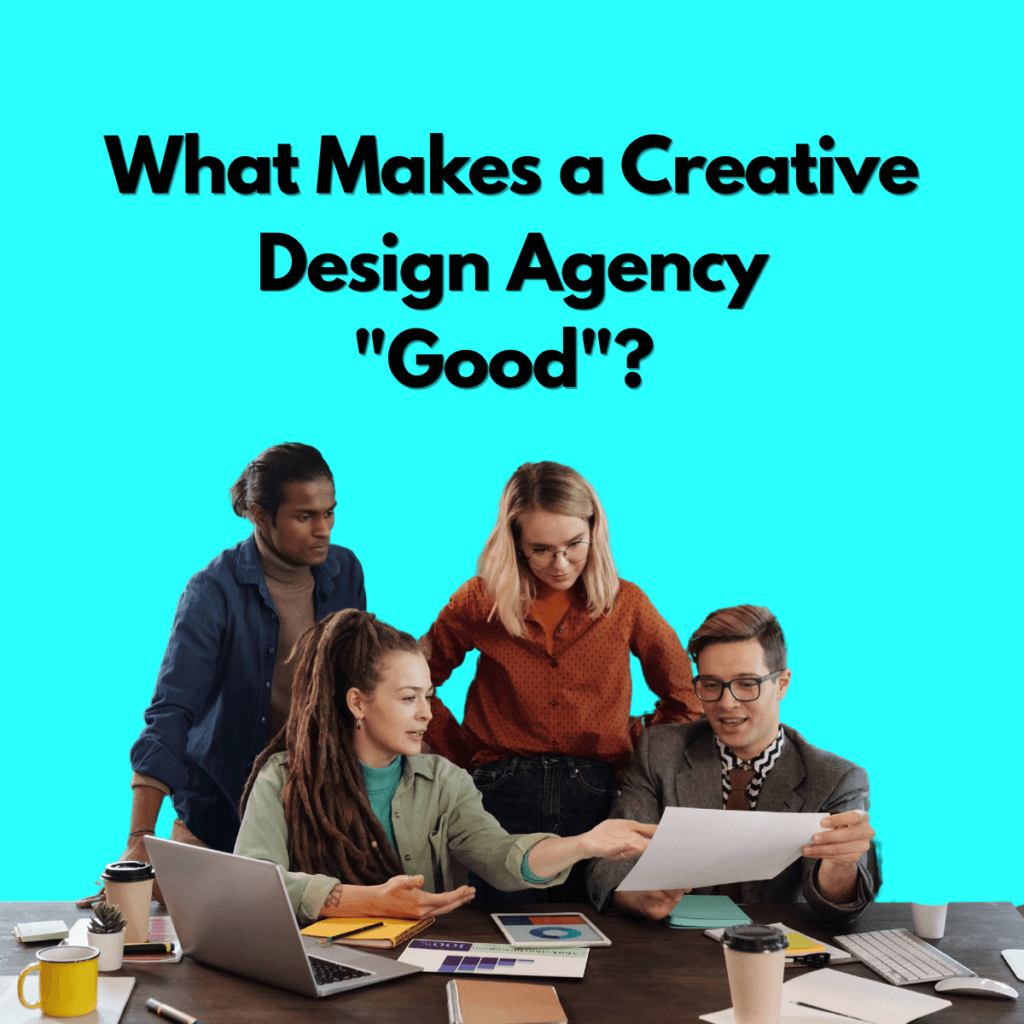 What Makes a Creative Design Agency "Good"? Your Guide to Choosing the Right Partner